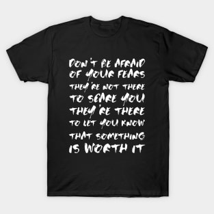 Don't Be Afraid Of Your Fears. They're Not There To Scare You white T-Shirt